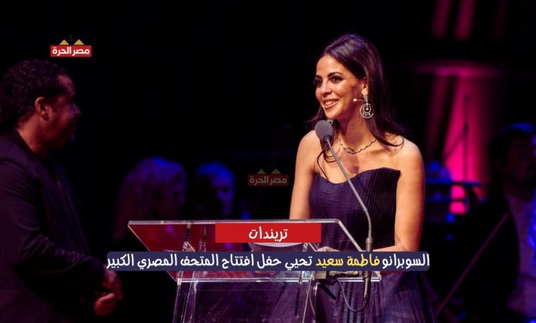 السوبرانو فاطمة سعيد تحيي حفل افتتاح المتحف المصري الكبير بأداء فريد 1 السوبرانو فاطمة سعيد تحيي حفل افتتاح المتحف المصري الكبير
