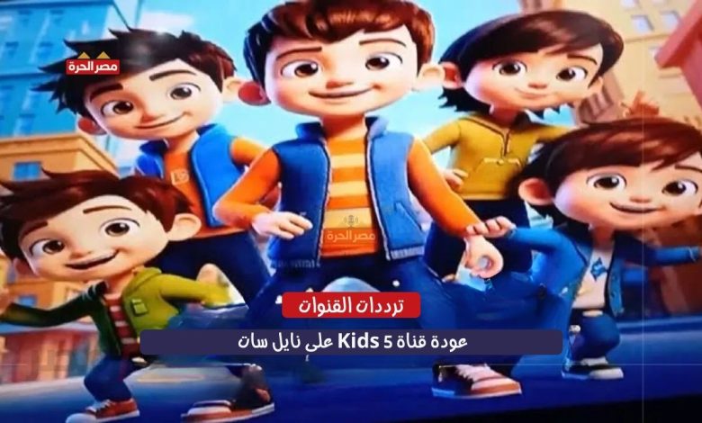 عودة قناة 5 Kids على نايل سات 2025