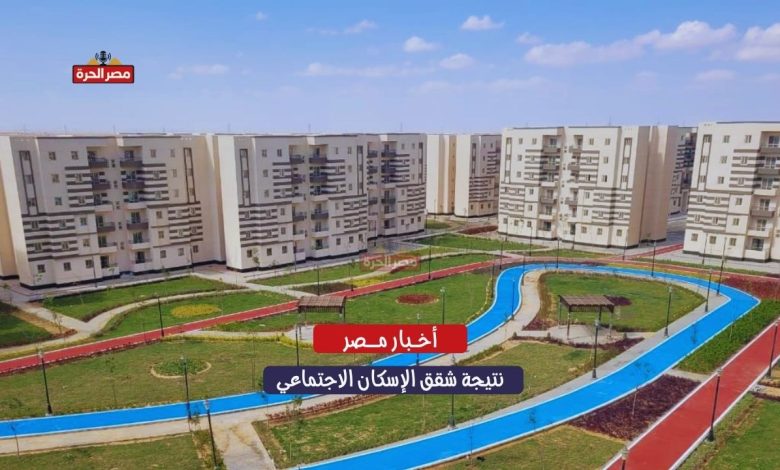 نتيجة شقق الإسكان الاجتماعي.. موعد إعلان النتائج وخطوات الاستعلام والتظلم وأولويات القبول 1 وحدات مشروع الإسكان الاجتماعي 2025 في مصر